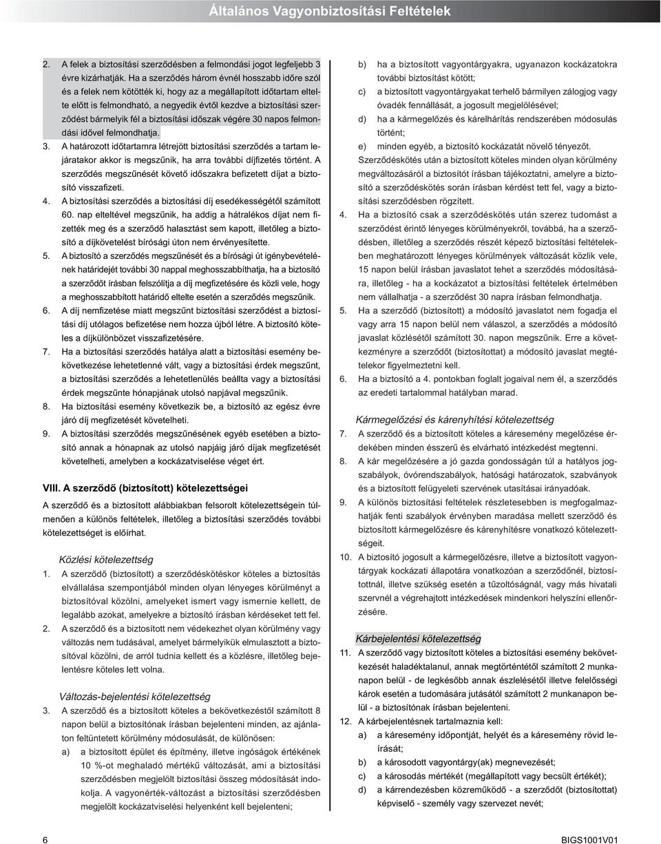 fél a biztosítási idôszak végére 30 napos felmondási idôvel felmondhatja. 3. A határozott idôtartamra létrejött biztosítási szerzôdés a tartam lejáratakor akkor is megszûnik, ha arra további díjfizetés történt.