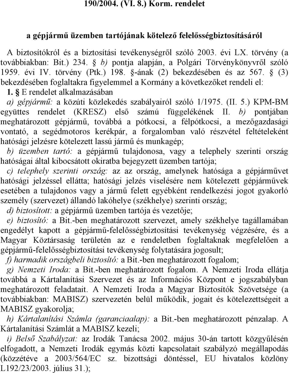 (3) bekezdésében foglaltakra figyelemmel a Kormány a következőket rendeli el: 1. E rendelet alkalmazásában a) gépjármű: a közúti közlekedés szabályairól szóló 1/1975. (II. 5.