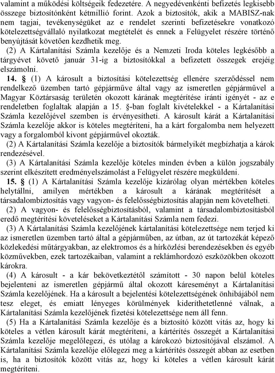 benyújtását követően kezdhetik meg. (2) A Kártalanítási Számla kezelője és a Nemzeti Iroda köteles legkésőbb a tárgyévet követő január 31-ig a biztosítókkal a befizetett összegek erejéig elszámolni.