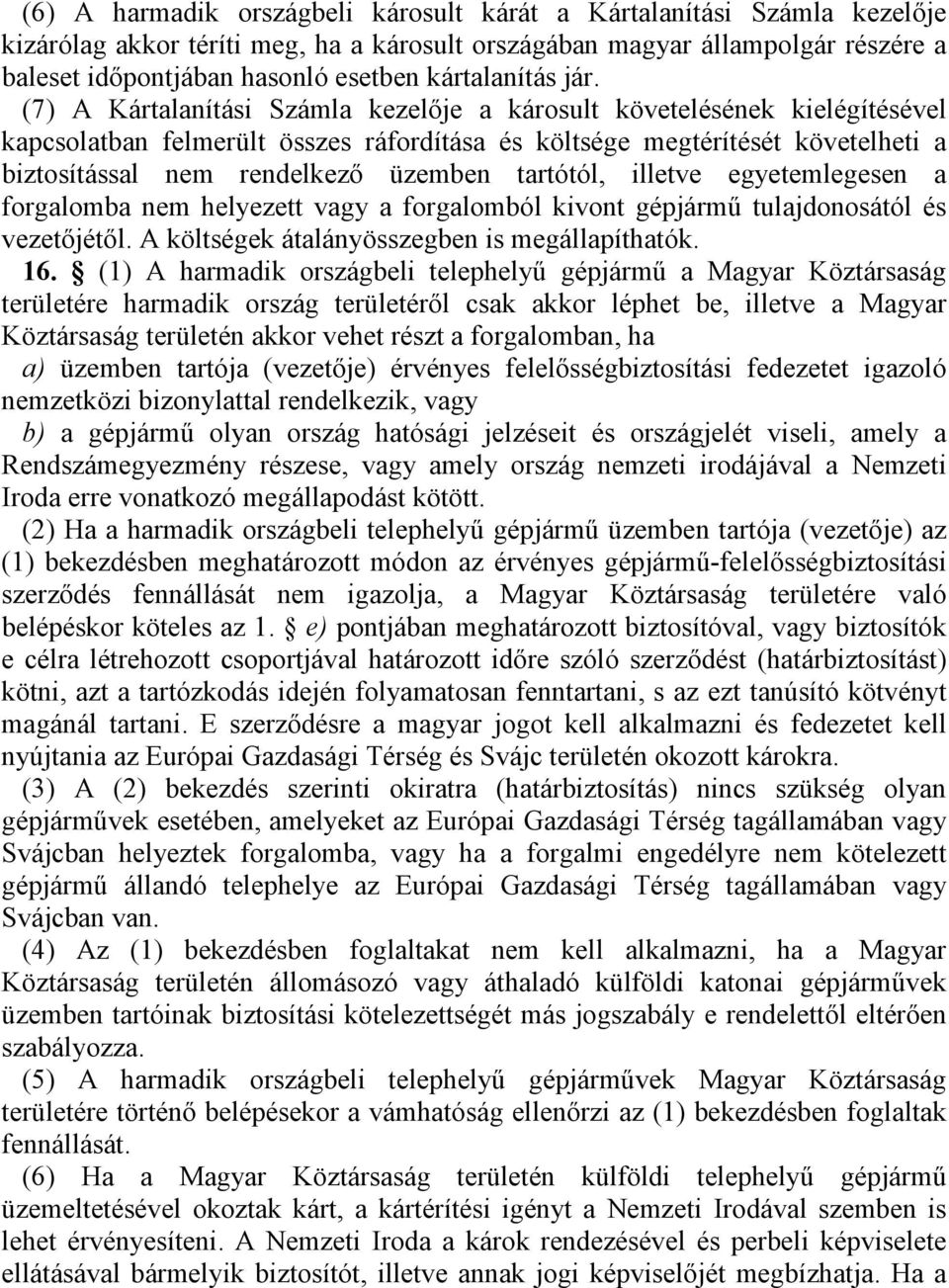 (7) A Kártalanítási Számla kezelője a károsult követelésének kielégítésével kapcsolatban felmerült összes ráfordítása és költsége megtérítését követelheti a biztosítással nem rendelkező üzemben