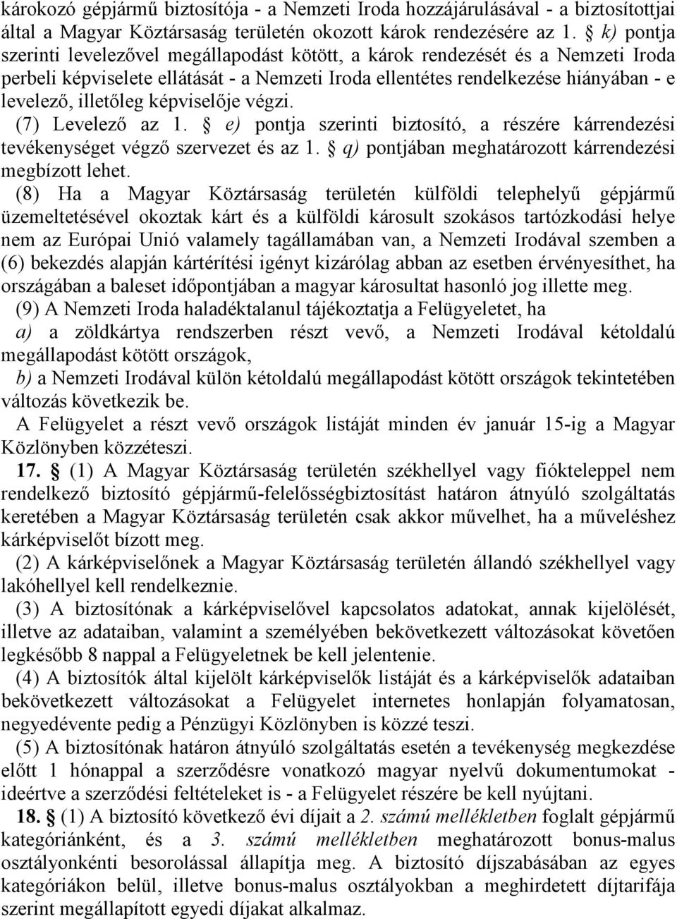 képviselője végzi. (7) Levelező az 1. e) pontja szerinti biztosító, a részére kárrendezési tevékenységet végző szervezet és az 1. q) pontjában meghatározott kárrendezési megbízott lehet.