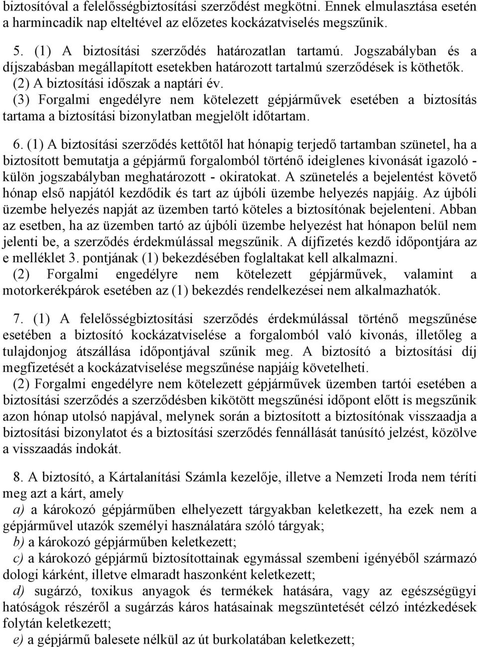 (3) Forgalmi engedélyre nem kötelezett gépjárművek esetében a biztosítás tartama a biztosítási bizonylatban megjelölt időtartam. 6.