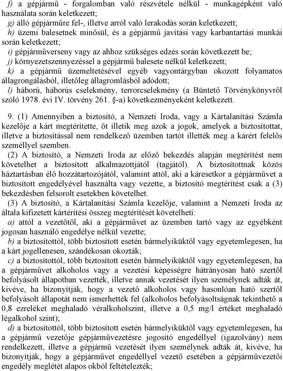 nélkül keletkezett; k) a gépjármű üzemeltetésével egyéb vagyontárgyban okozott folyamatos állagrongálásból, illetőleg állagromlásból adódott; l) háború, háborús cselekmény, terrorcselekmény (a