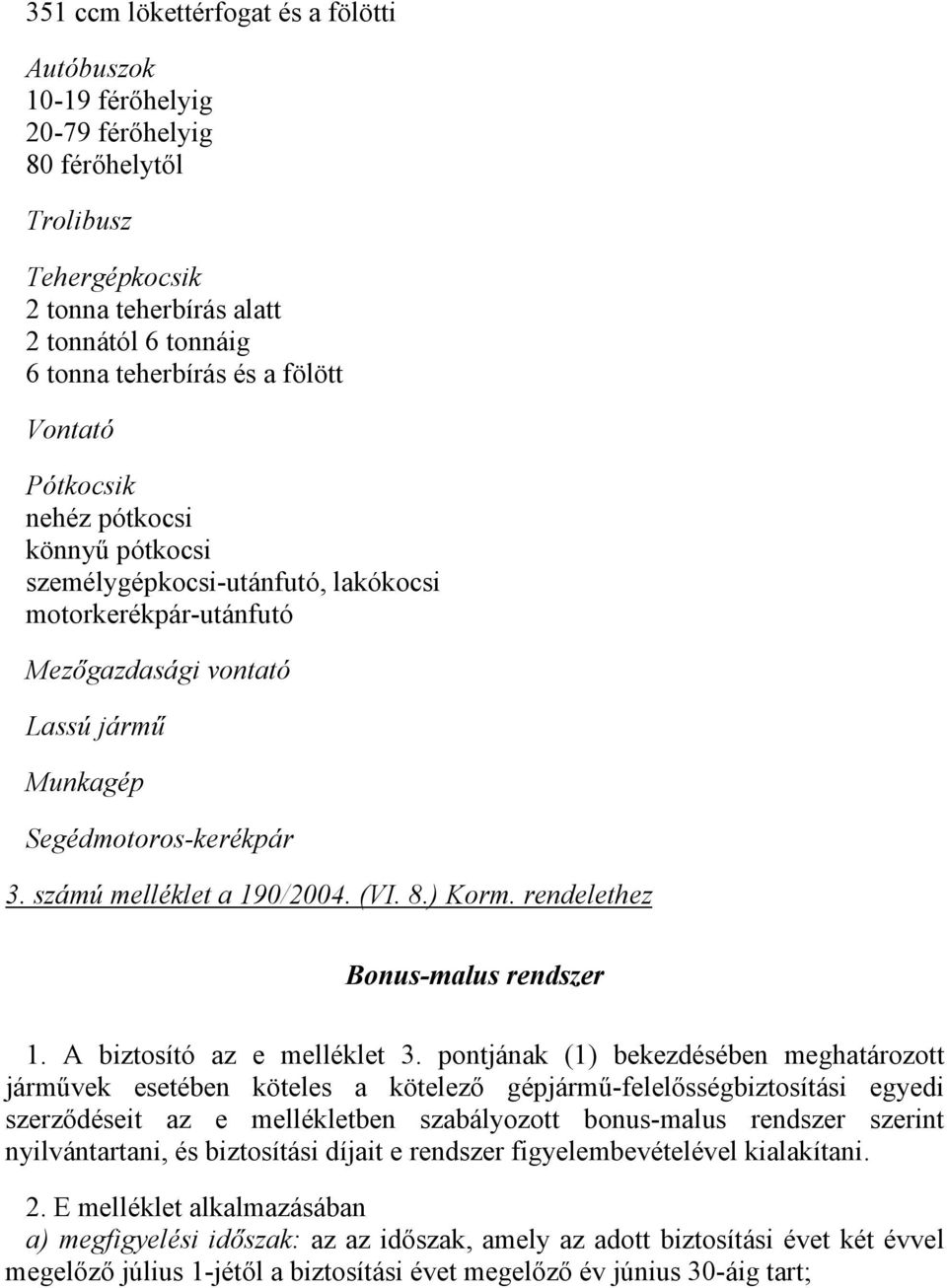 számú melléklet a 190/2004. (VI. 8.) Korm. rendelethez Bonus-malus rendszer 1. A biztosító az e melléklet 3.