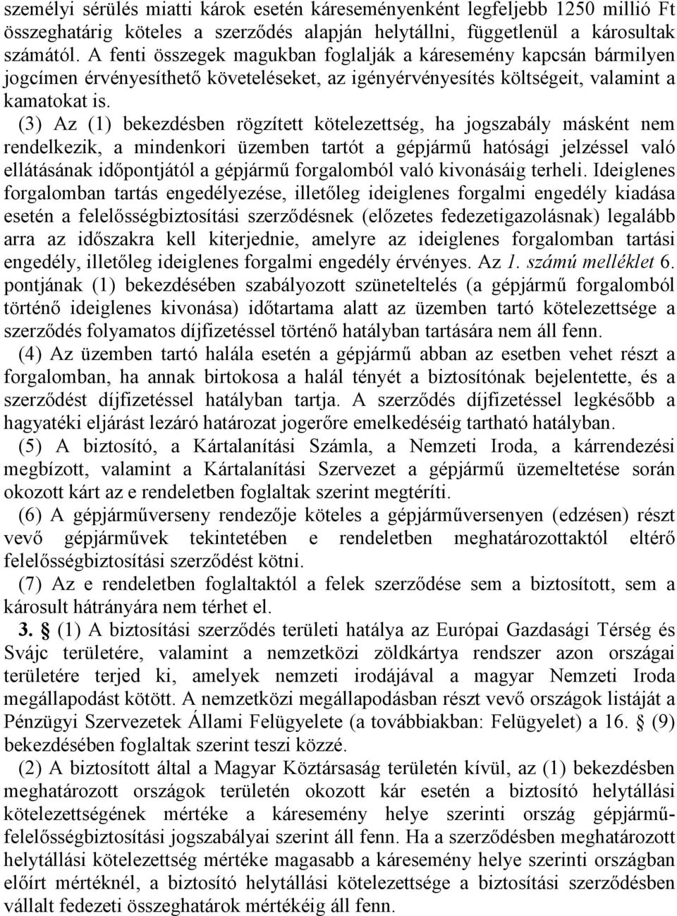 (3) Az (1) bekezdésben rögzített kötelezettség, ha jogszabály másként nem rendelkezik, a mindenkori üzemben tartót a gépjármű hatósági jelzéssel való ellátásának időpontjától a gépjármű forgalomból