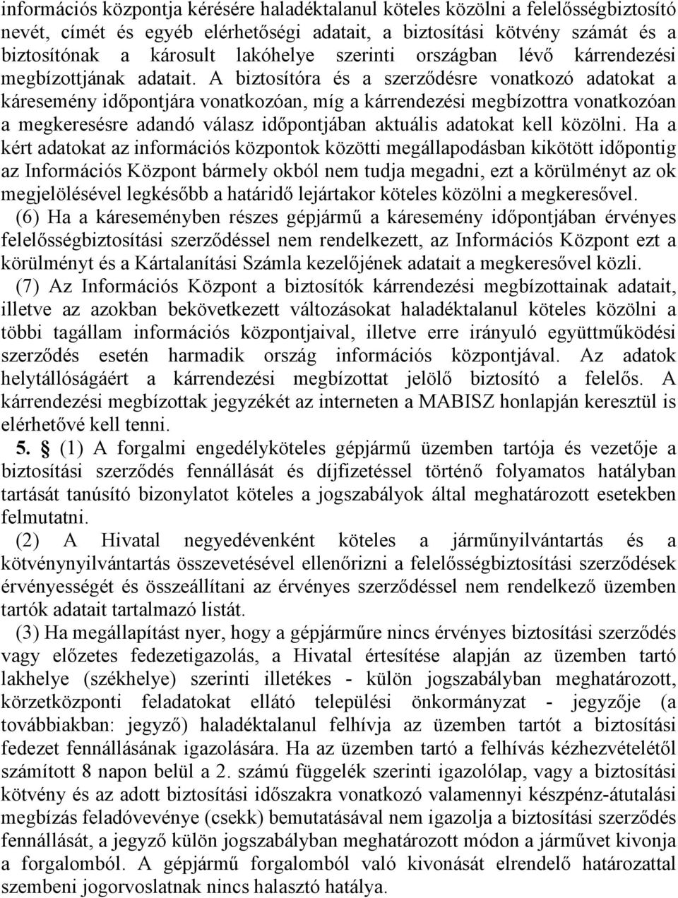 A biztosítóra és a szerződésre vonatkozó adatokat a káresemény időpontjára vonatkozóan, míg a kárrendezési megbízottra vonatkozóan a megkeresésre adandó válasz időpontjában aktuális adatokat kell