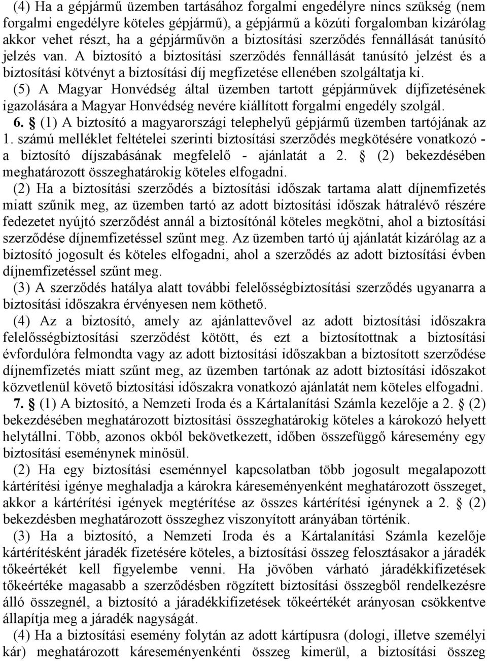 A biztosító a biztosítási szerződés fennállását tanúsító jelzést és a biztosítási kötvényt a biztosítási díj megfizetése ellenében szolgáltatja ki.