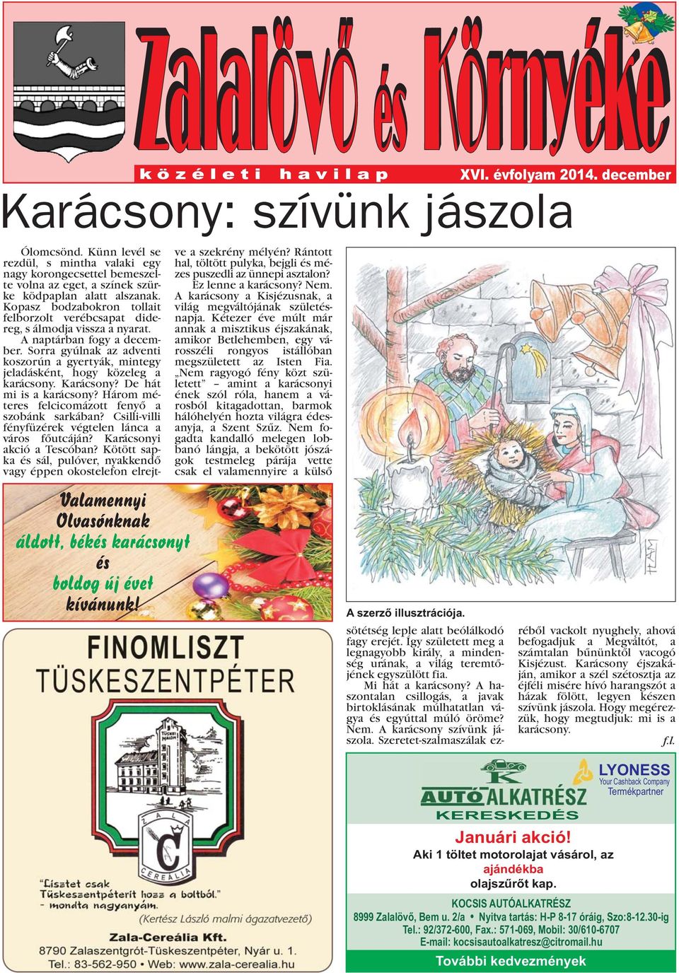 Sorra gyúlnak az adventi koszorún a gyertyák, mintegy jeladásként, hogy közeleg a karácsony. Karácsony? De hát mi is a karácsony? Három méteres felcicomázott fenyõ a szobánk sarkában?