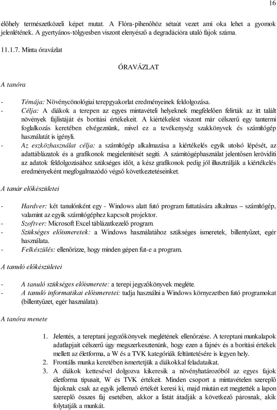 - Célja: A diákok a terepen az egyes mintavételi helyeknek megfelelően felírták az itt talált növények fajlistáját és borítási értékekeit.