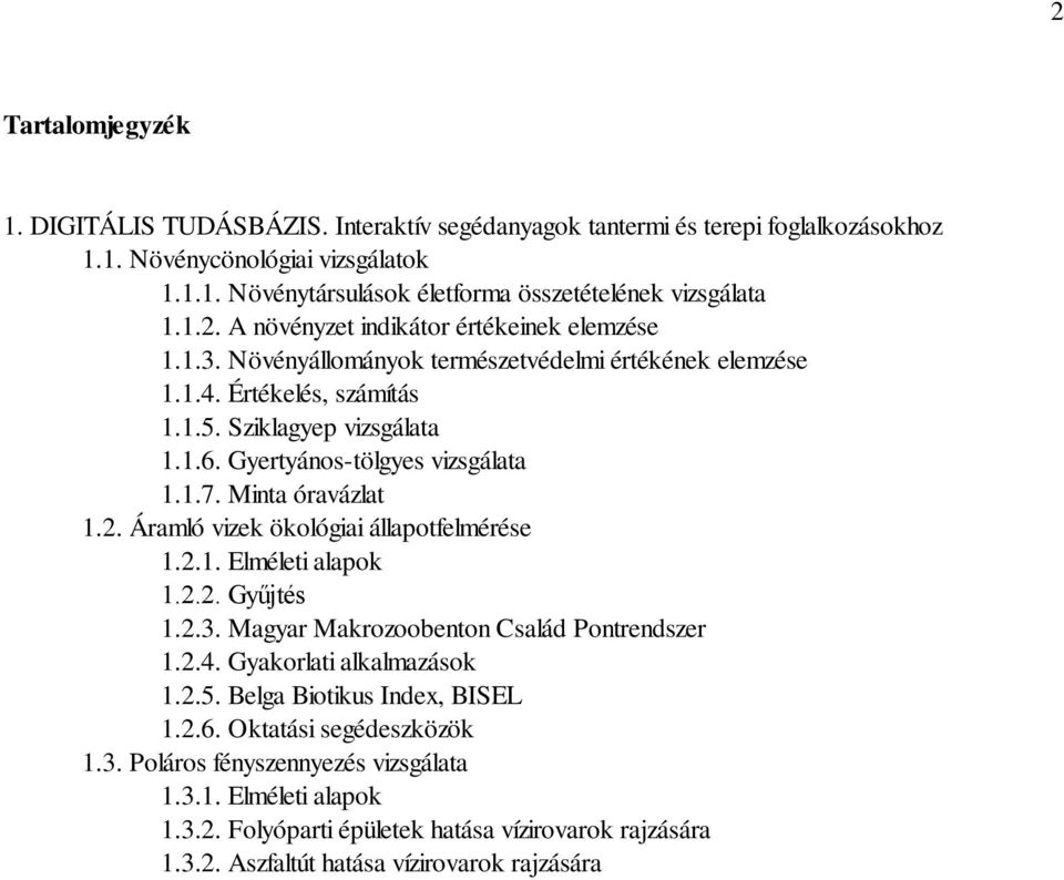 Gyertyános-tölgyes vizsgálata 1.1.7. Minta óravázlat 1.2. Áramló vizek ökológiai állapotfelmérése 1.2.1. Elméleti alapok 1.2.2. Gyűjtés 1.2.3. Magyar Makrozoobenton Család Pontrendszer 1.2.4.