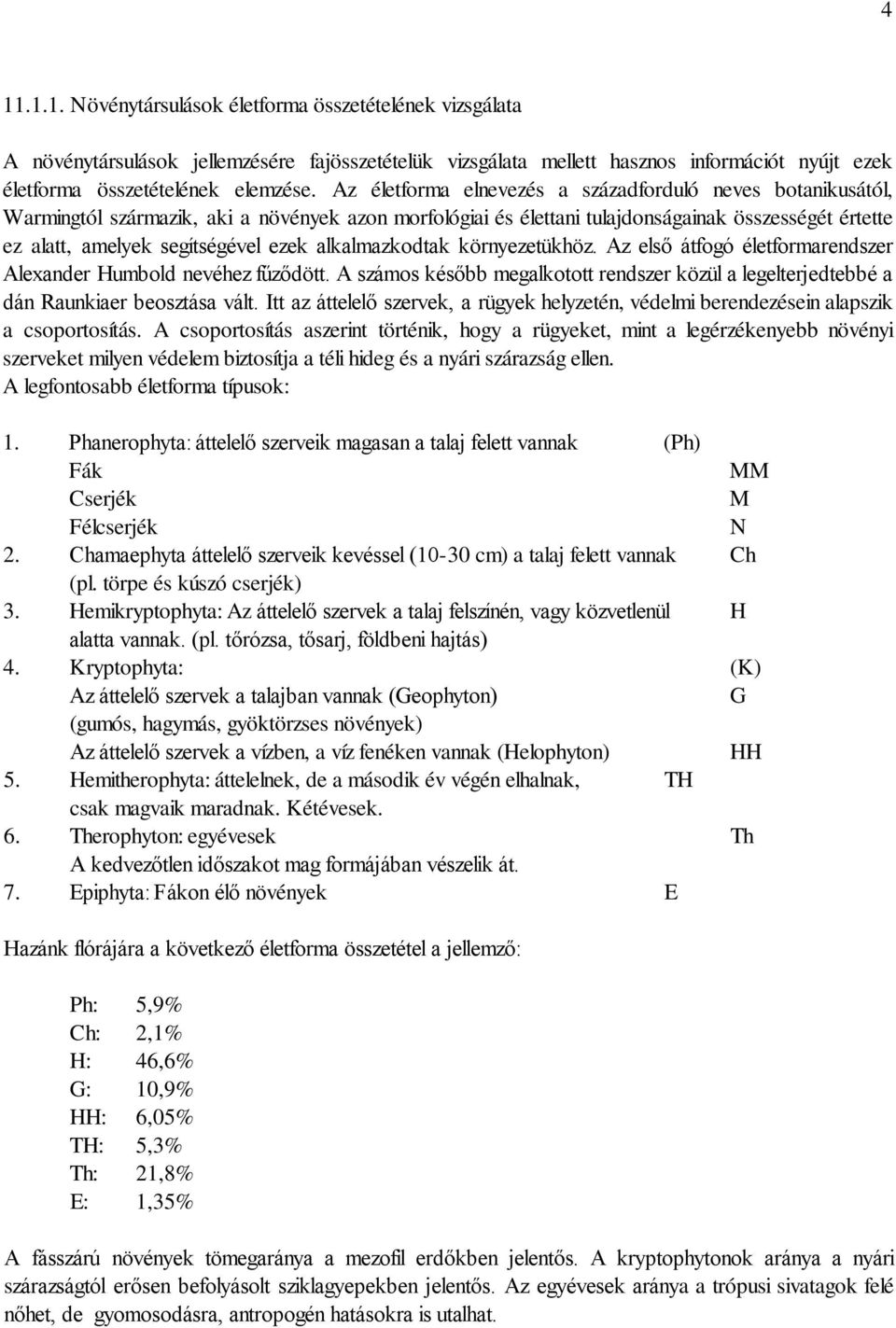 alkalmazkodtak környezetükhöz. Az első átfogó életformarendszer Alexander Humbold nevéhez fűződött. A számos később megalkotott rendszer közül a legelterjedtebbé a dán Raunkiaer beosztása vált.