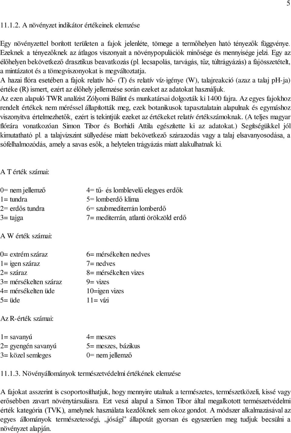 lecsapolás, tarvágás, tűz, túltrágyázás) a fajösszetételt, a mintázatot és a tömegviszonyokat is megváltoztatja.