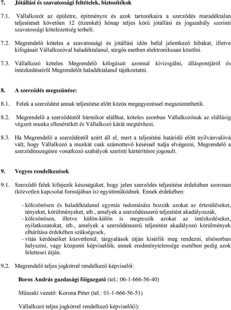 terheli. 7.2. Megrendelő köteles a szavatossági és jótállási időn belül jelentkező hibákat, illetve kifogásait Vállalkozóval haladéktalanul, sürgős esetben elektronikusan közölni. 7.3.