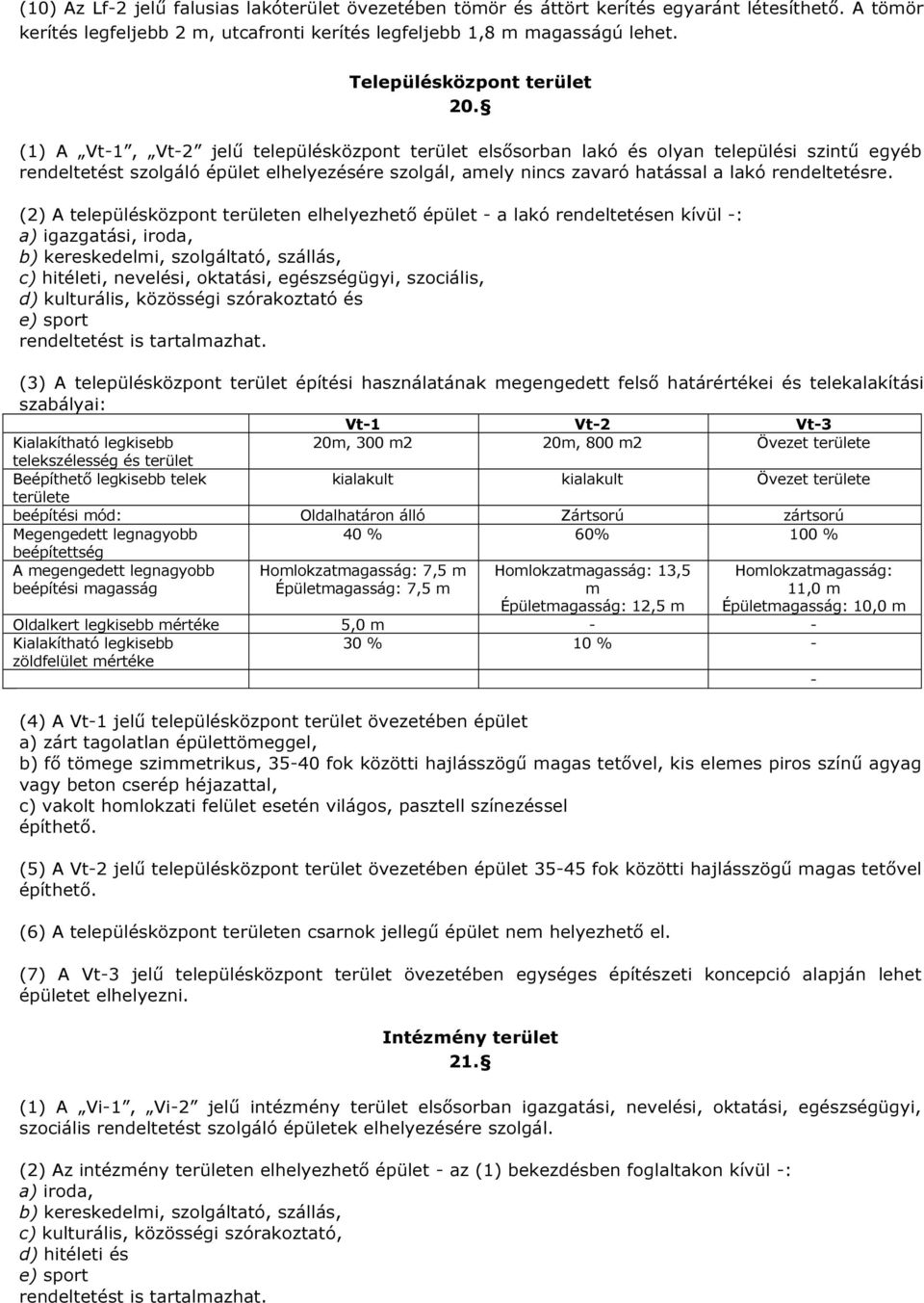 (1) A Vt-1, Vt-2 jelű településközpont terület elsősorban lakó és olyan települési szintű egyéb rendeltetést szolgáló épület elhelyezésére szolgál, amely nincs zavaró hatással a lakó rendeltetésre.