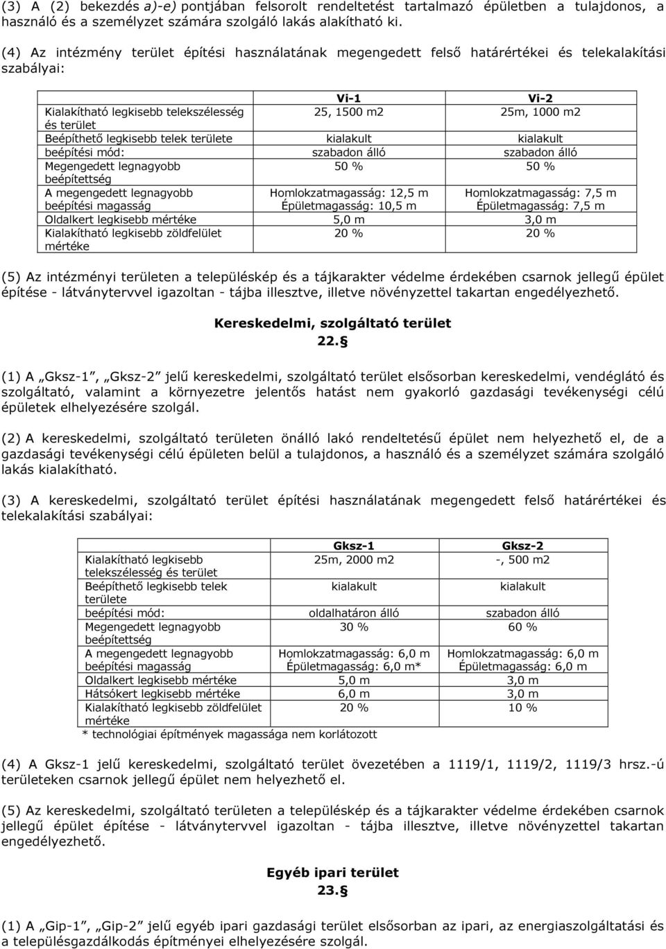 Beépíthető legkisebb telek területe kialakult kialakult beépítési mód: szabadon álló szabadon álló Megengedett legnagyobb 50 % 50 % beépítettség A megengedett legnagyobb beépítési magasság