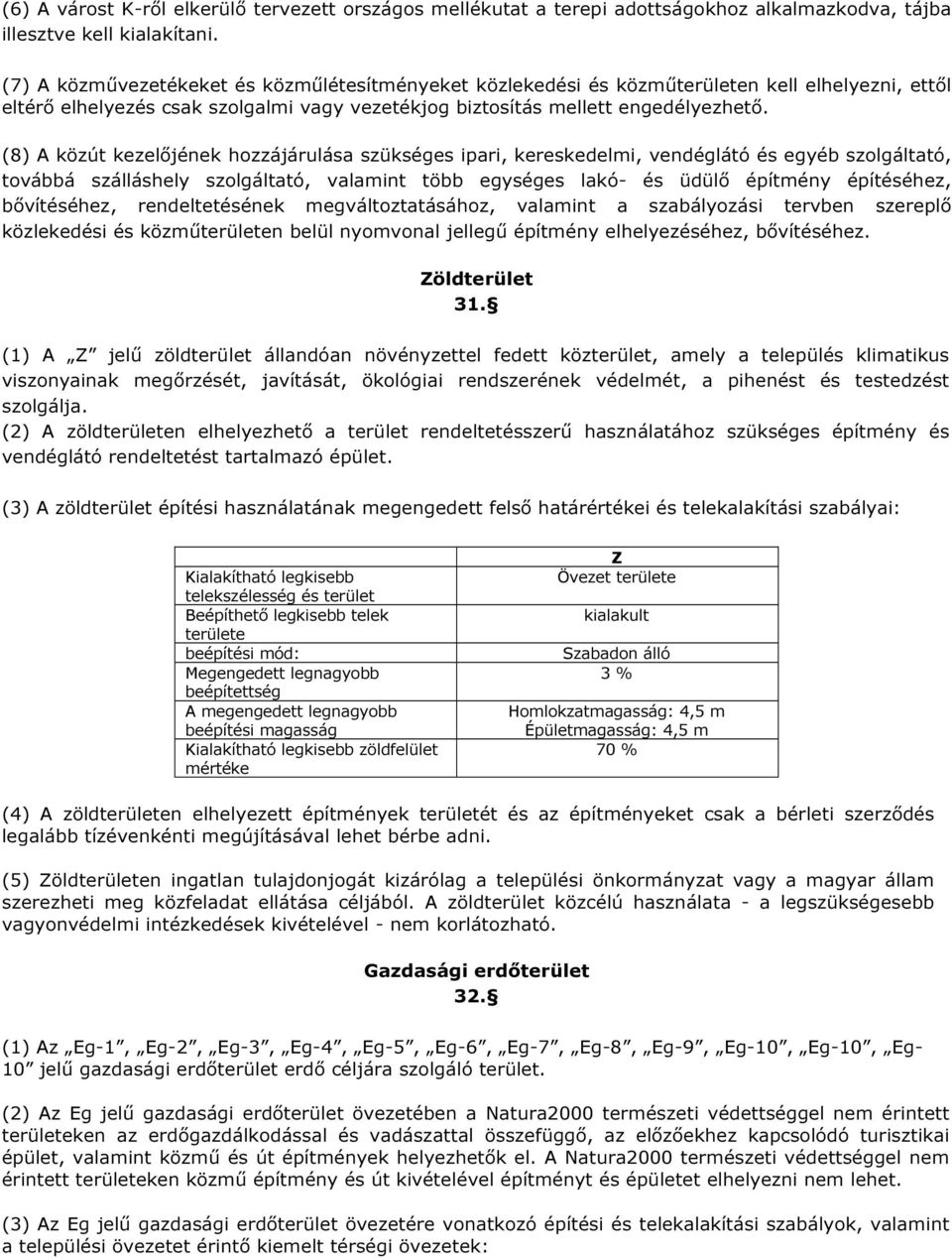 (8) A közút kezelőjének hozzájárulása szükséges ipari, kereskedelmi, vendéglátó és egyéb szolgáltató, továbbá szálláshely szolgáltató, valamint több egységes lakó- és üdülő építmény építéséhez,