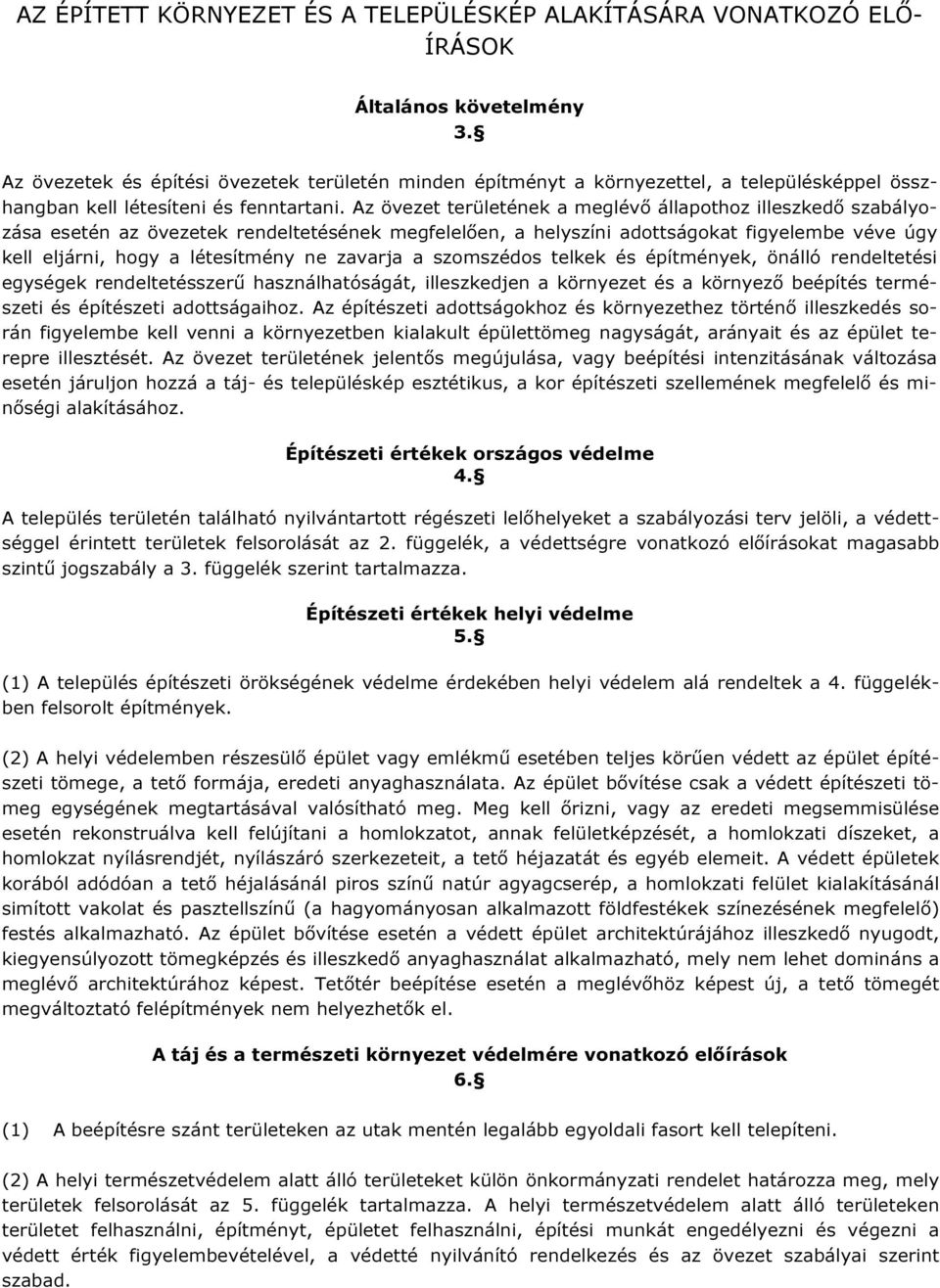 Az övezet területének a meglévő állapothoz illeszkedő szabályozása esetén az övezetek rendeltetésének megfelelően, a helyszíni adottságokat figyelembe véve úgy kell eljárni, hogy a létesítmény ne