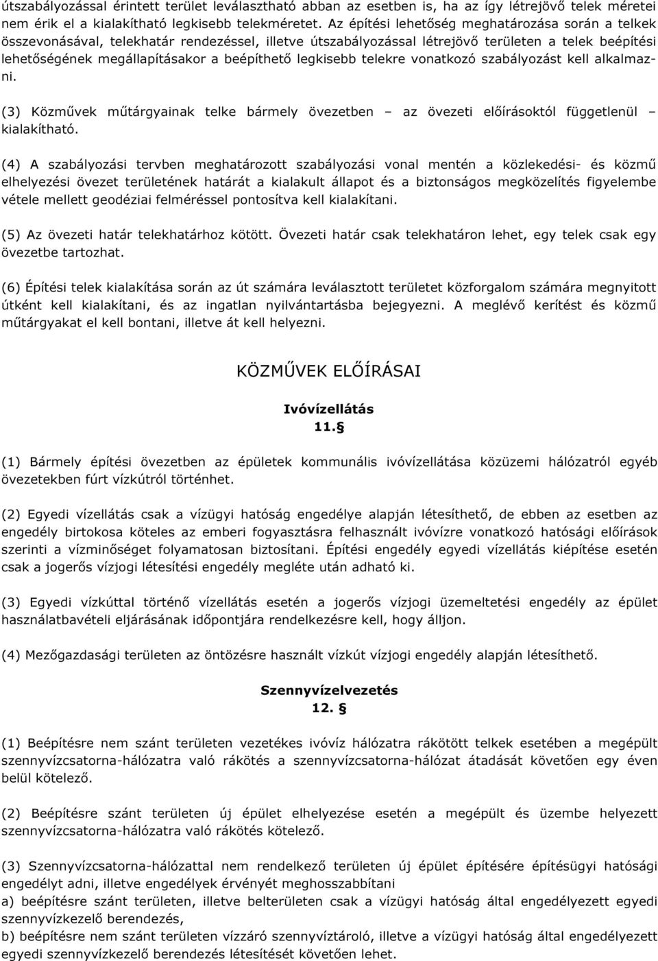 legkisebb telekre vonatkozó szabályozást kell alkalmazni. (3) Közművek műtárgyainak telke bármely övezetben az övezeti előírásoktól függetlenül kialakítható.