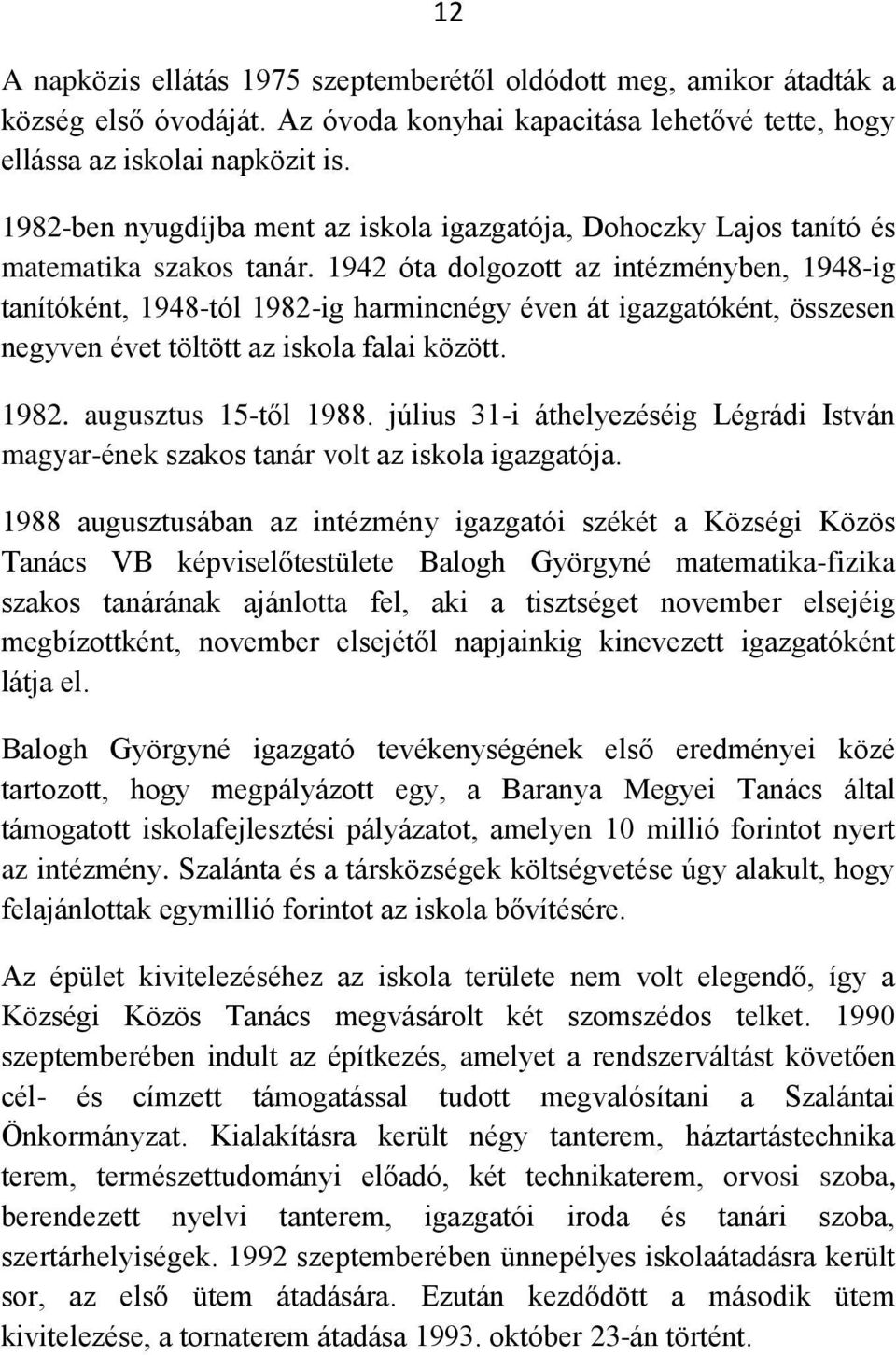 1942 óta dolgozott az intézményben, 1948-ig tanítóként, 1948-tól 1982-ig harmincnégy éven át igazgatóként, összesen negyven évet töltött az iskola falai között. 1982. augusztus 15-től 1988.