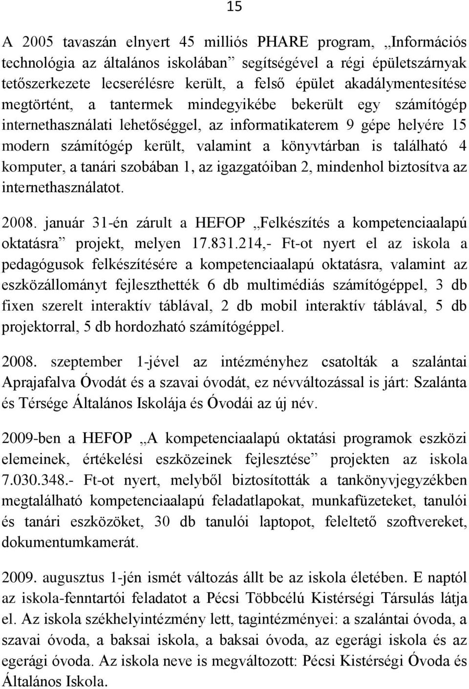 is található 4 komputer, a tanári szobában 1, az igazgatóiban 2, mindenhol biztosítva az internethasználatot. 2008.