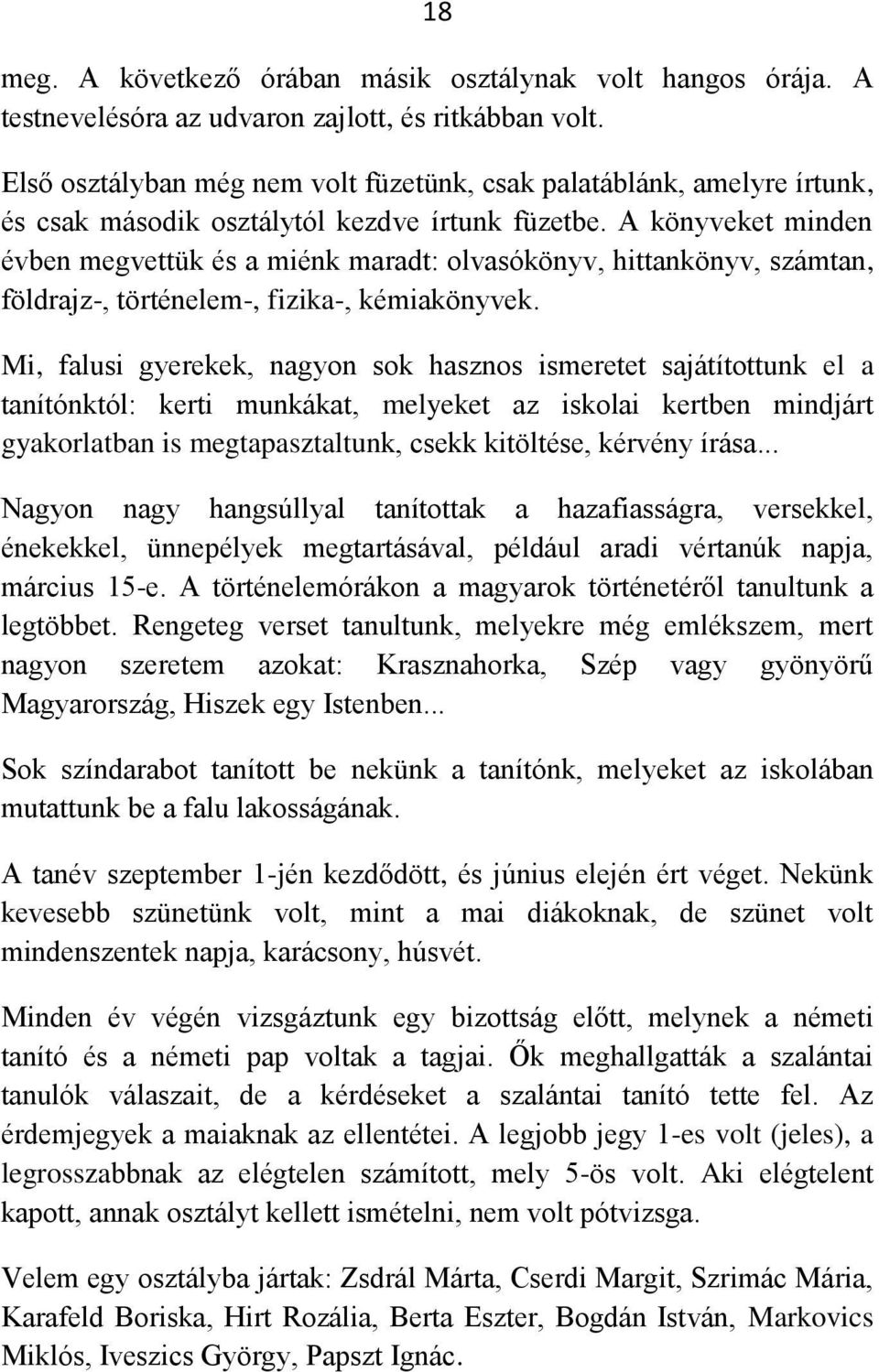 A könyveket minden évben megvettük és a miénk maradt: olvasókönyv, hittankönyv, számtan, földrajz-, történelem-, fizika-, kémiakönyvek.