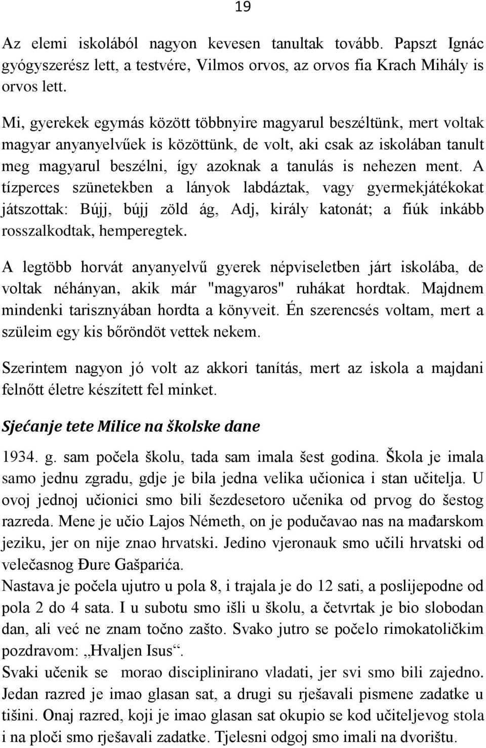 ment. A tízperces szünetekben a lányok labdáztak, vagy gyermekjátékokat játszottak: Bújj, bújj zöld ág, Adj, király katonát; a fiúk inkább rosszalkodtak, hemperegtek.