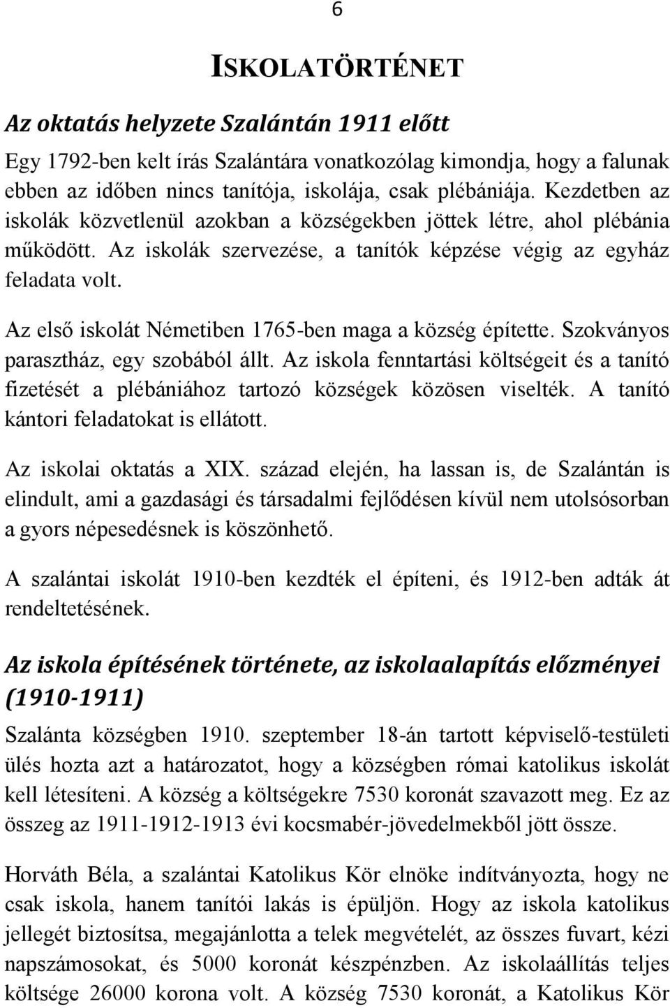 Az első iskolát Németiben 1765-ben maga a község építette. Szokványos parasztház, egy szobából állt.