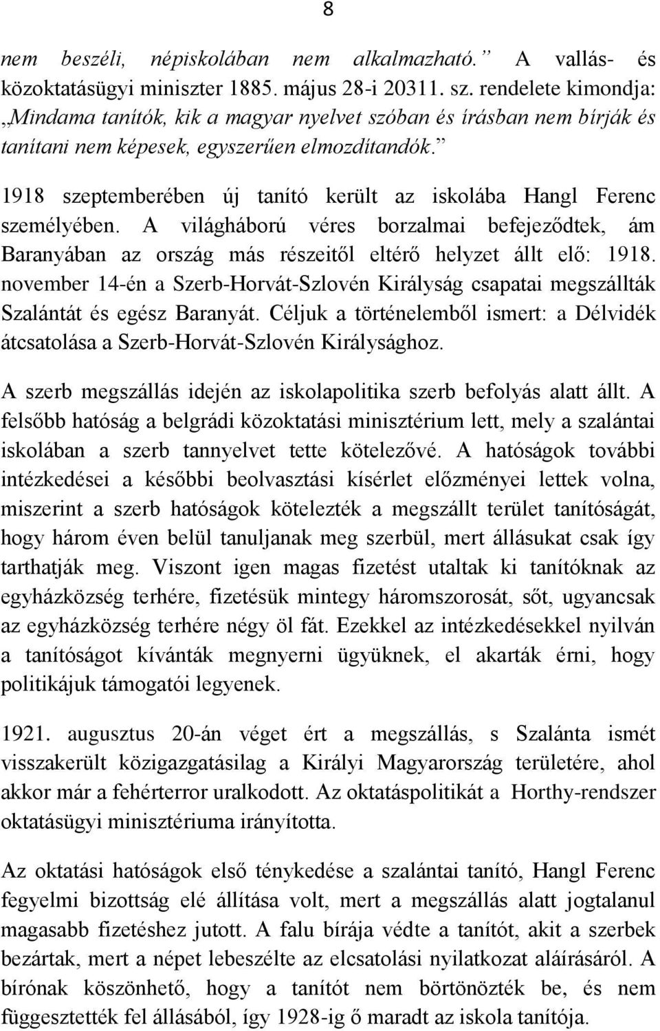 1918 szeptemberében új tanító került az iskolába Hangl Ferenc személyében. A világháború véres borzalmai befejeződtek, ám Baranyában az ország más részeitől eltérő helyzet állt elő: 1918.