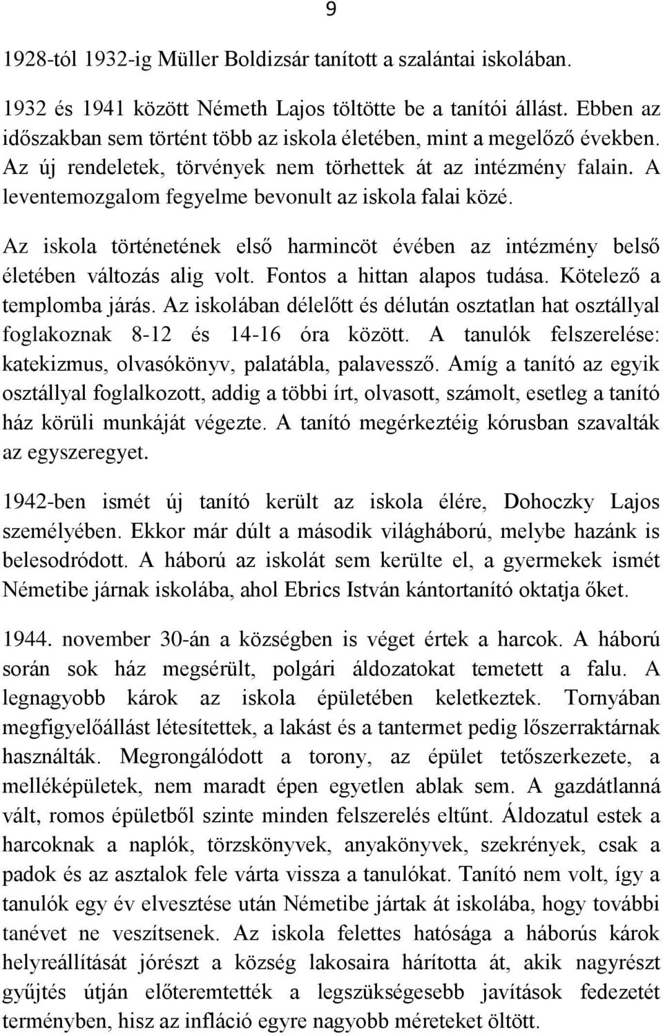 A leventemozgalom fegyelme bevonult az iskola falai közé. Az iskola történetének első harmincöt évében az intézmény belső életében változás alig volt. Fontos a hittan alapos tudása.