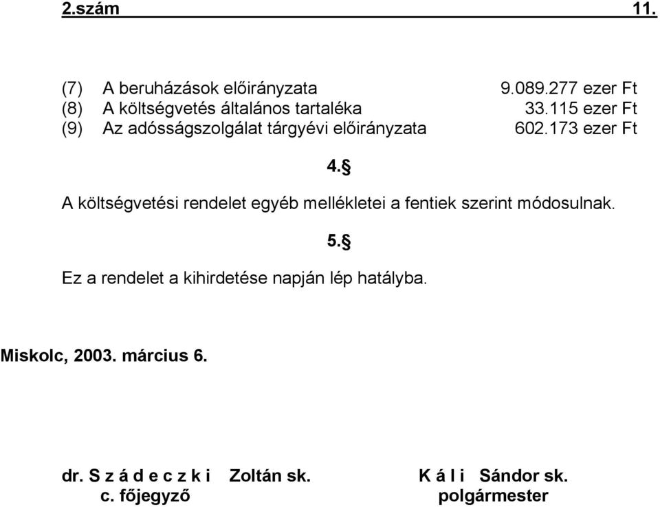 A költségvetési rendelet egyéb mellékletei a fentiek szerint módosulnak. 5.