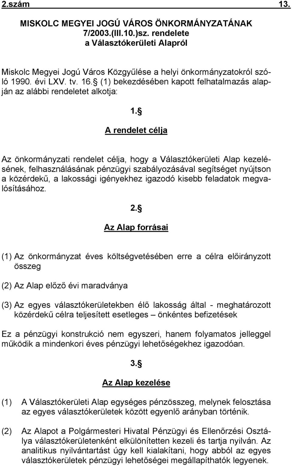 A rendelet célja Az önkormányzati rendelet célja, hogy a Választókerületi Alap kezelésének, felhasználásának pénzügyi szabályozásával segítséget nyújtson a közérdekű, a lakossági igényekhez igazodó