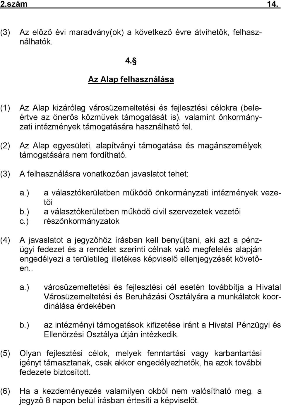 (2) Az Alap egyesületi, alapítványi támogatása és magánszemélyek támogatására nem fordítható. (3) A felhasználásra vonatkozóan javaslatot tehet: a.) b.) c.