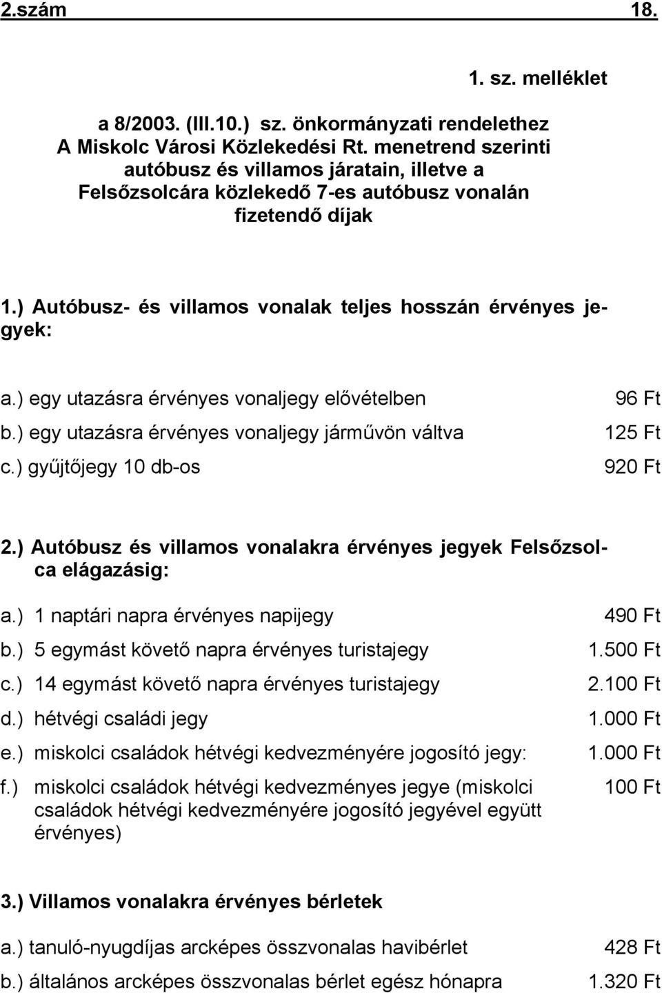 ) egy utazásra érvényes vonaljegy elővételben b.) egy utazásra érvényes vonaljegy járművön váltva c.) gyűjtőjegy 10 db-os 96 Ft 125 Ft 920 Ft 2.