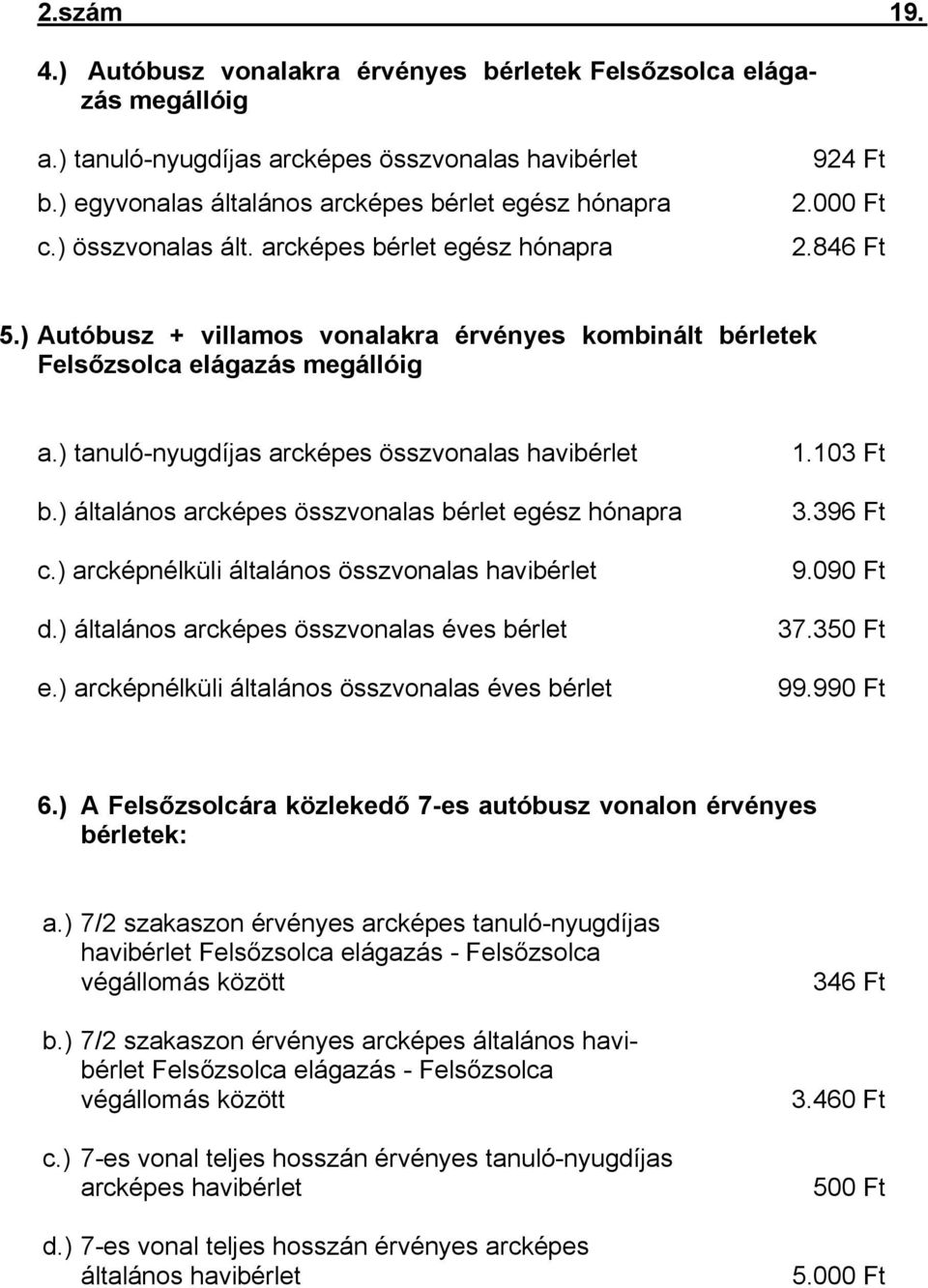 ) tanuló-nyugdíjas arcképes összvonalas havibérlet b.) általános arcképes összvonalas bérlet egész hónapra c.) arcképnélküli általános összvonalas havibérlet d.