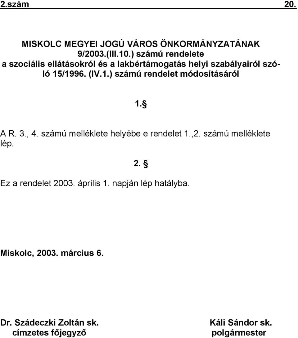 /1996. (IV.1.) számú rendelet módosításáról 1. A R. 3., 4. számú melléklete helyébe e rendelet 1.,2.