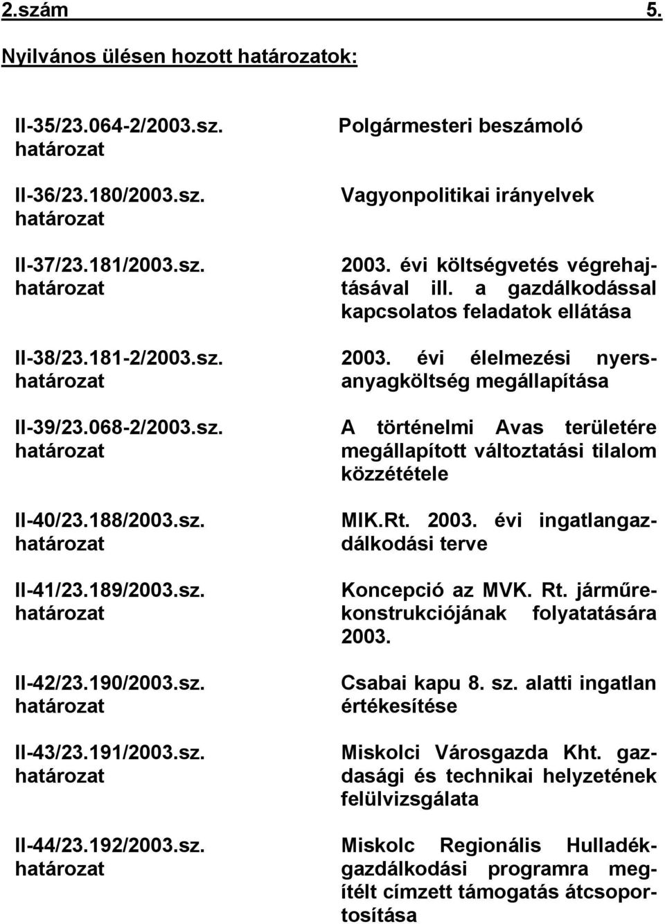 évi költségvetés végrehajtásával ill. a gazdálkodással kapcsolatos feladatok ellátása 2003.