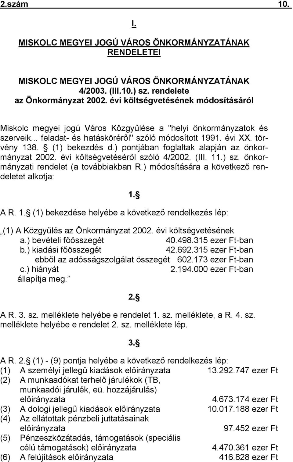 ) pontjában foglaltak alapján az önkormányzat 2002. évi költségvetéséről szóló 4/2002. (III. 11.) sz. önkormányzati rendelet (a továbbiakban R.) módosítására a következő rendeletet alkotja: 1. A R. 1. (1) bekezdése helyébe a következő rendelkezés lép: (1) A Közgyűlés az Önkormányzat 2002.