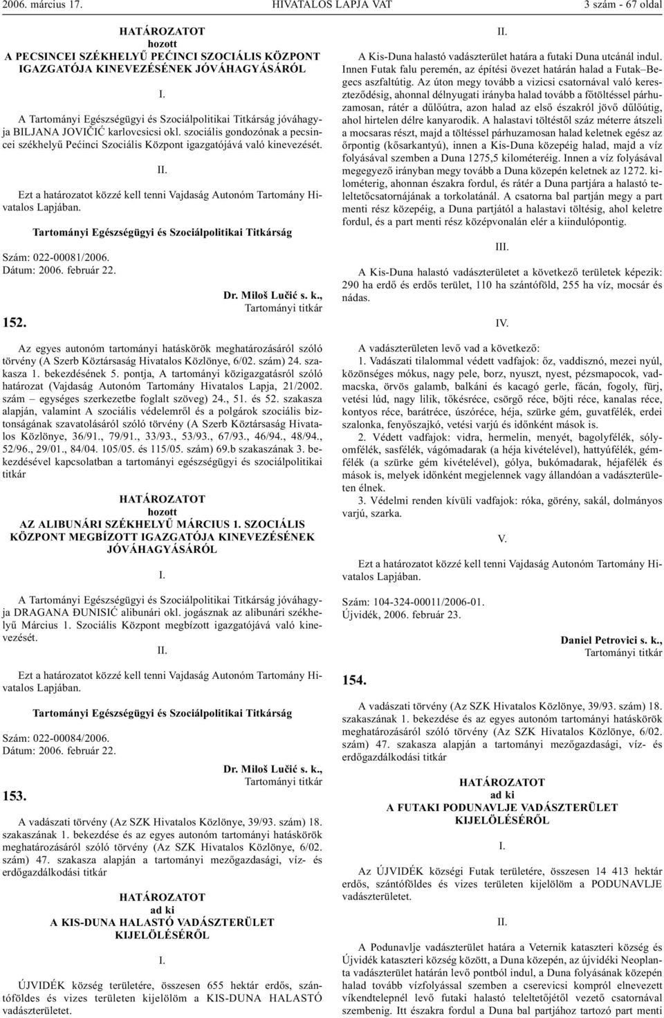 I Tartományi Egészségügyi és Szociálpolitikai Titkárság Szám: 022-00081/2006. Dátum: 2006. február 22. 152. Dr. Miloš Luèiæ s. k.