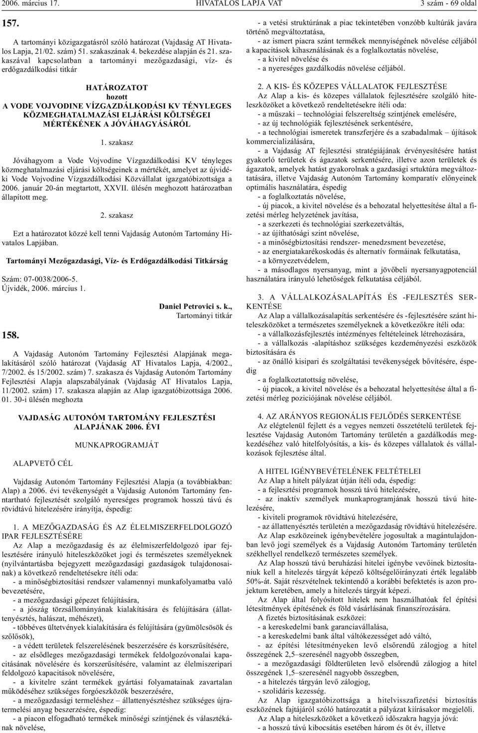 JÓVÁHAGYÁSÁRÓL Jóváhagyom a Vode Vojvodine Vízgazdálkodási KV tényleges közmeghatalmazási eljárási költségeinek a mértékét, amelyet az újvidéki Vode Vojvodine Vízgazdálkodási Közvállalat