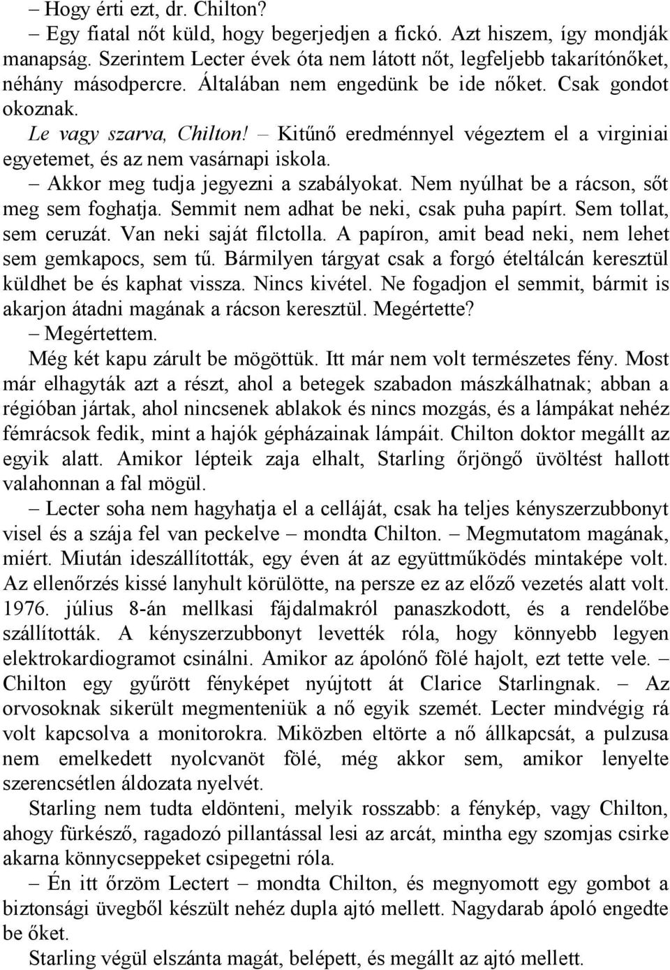 Akkor meg tudja jegyezni a szabályokat. Nem nyúlhat be a rácson, sőt meg sem foghatja. Semmit nem adhat be neki, csak puha papírt. Sem tollat, sem ceruzát. Van neki saját filctolla.