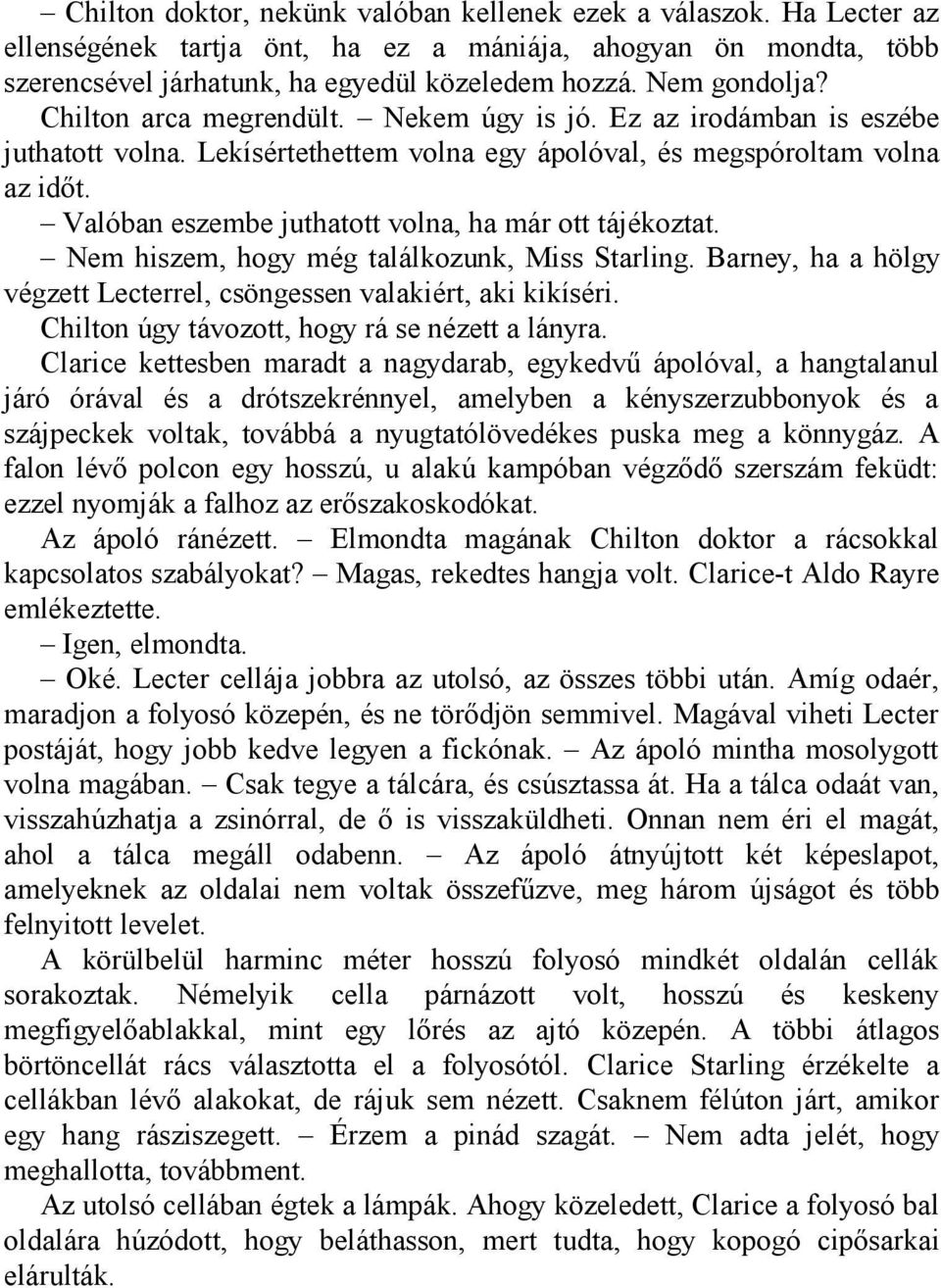 Valóban eszembe juthatott volna, ha már ott tájékoztat. Nem hiszem, hogy még találkozunk, Miss Starling. Barney, ha a hölgy végzett Lecterrel, csöngessen valakiért, aki kikíséri.