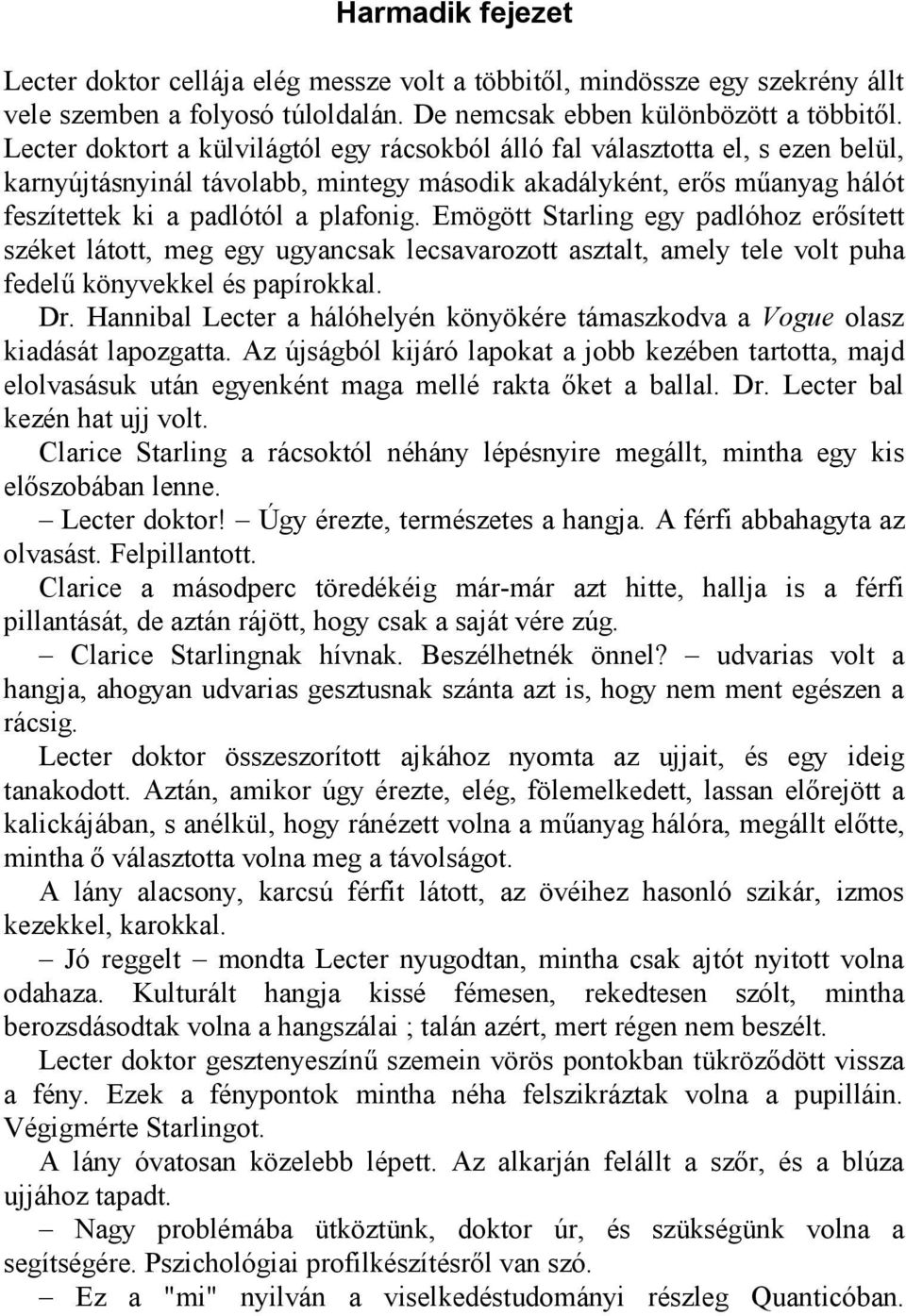 Emögött Starling egy padlóhoz erősített széket látott, meg egy ugyancsak lecsavarozott asztalt, amely tele volt puha fedelű könyvekkel és papírokkal. Dr.