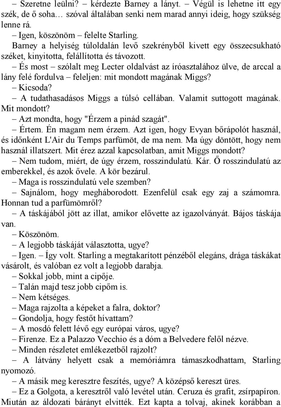 És most szólalt meg Lecter oldalvást az íróasztalához ülve, de arccal a lány felé fordulva feleljen: mit mondott magának Miggs? Kicsoda? A tudathasadásos Miggs a túlsó cellában.