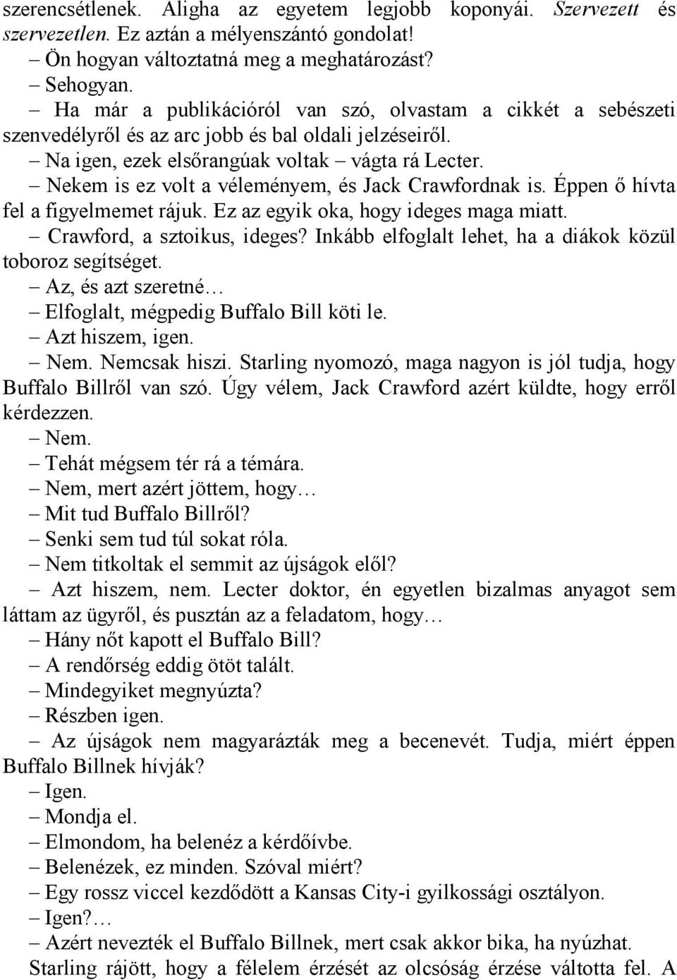 Nekem is ez volt a véleményem, és Jack Crawfordnak is. Éppen ő hívta fel a figyelmemet rájuk. Ez az egyik oka, hogy ideges maga miatt. Crawford, a sztoikus, ideges?