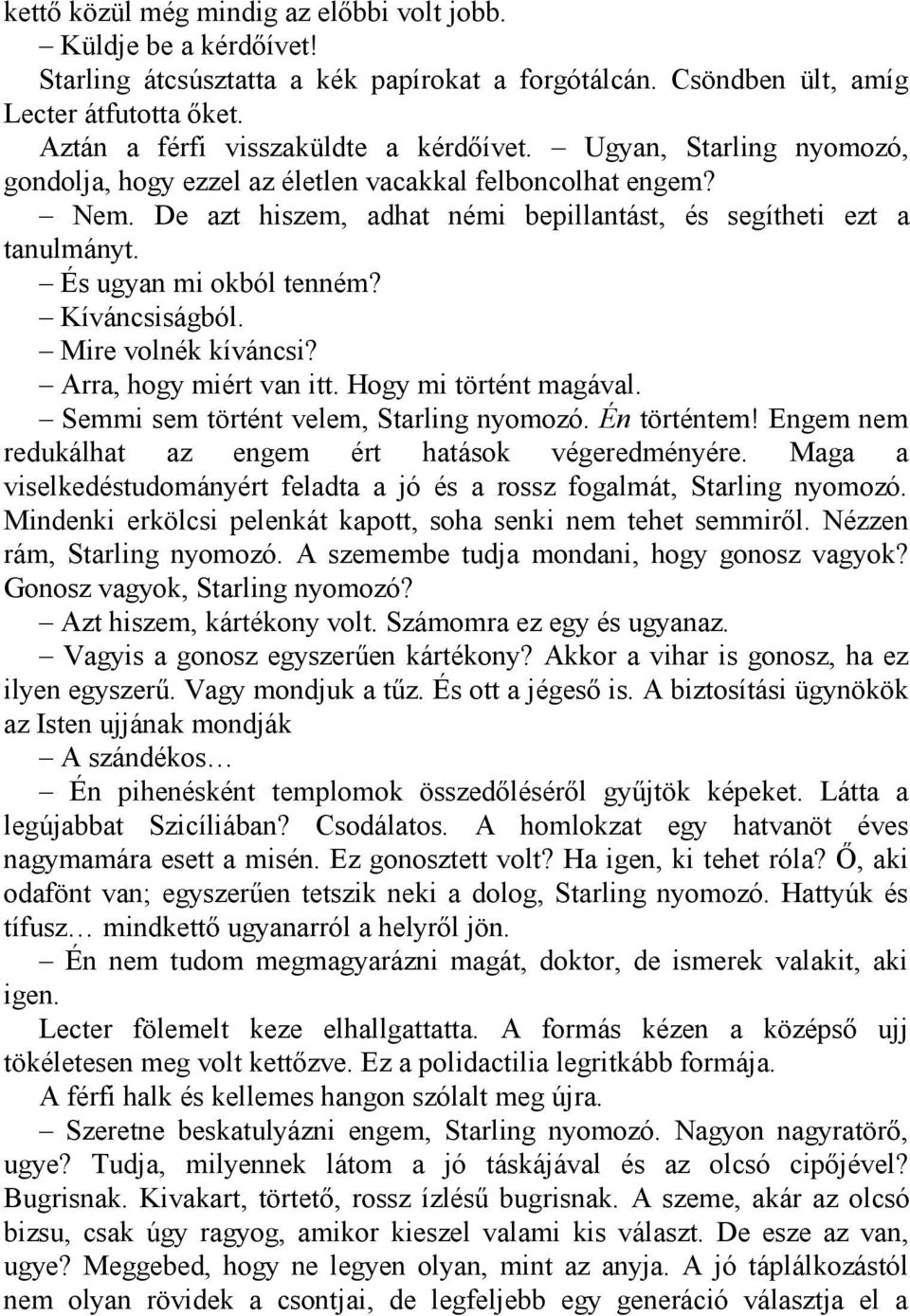 De azt hiszem, adhat némi bepillantást, és segítheti ezt a tanulmányt. És ugyan mi okból tenném? Kíváncsiságból. Mire volnék kíváncsi? Arra, hogy miért van itt. Hogy mi történt magával.