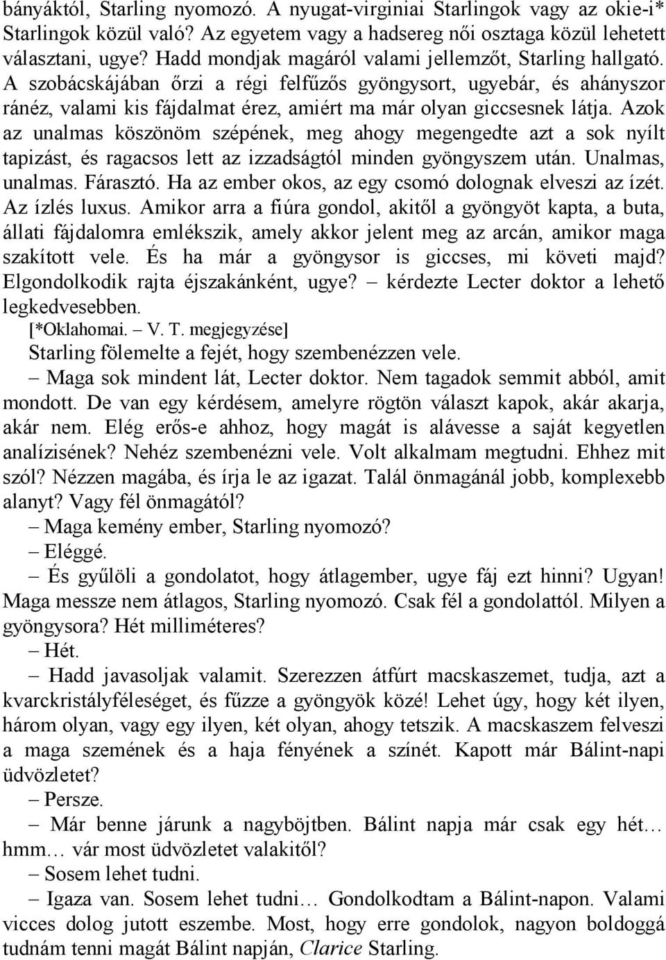 A szobácskájában őrzi a régi felfűzős gyöngysort, ugyebár, és ahányszor ránéz, valami kis fájdalmat érez, amiért ma már olyan giccsesnek látja.