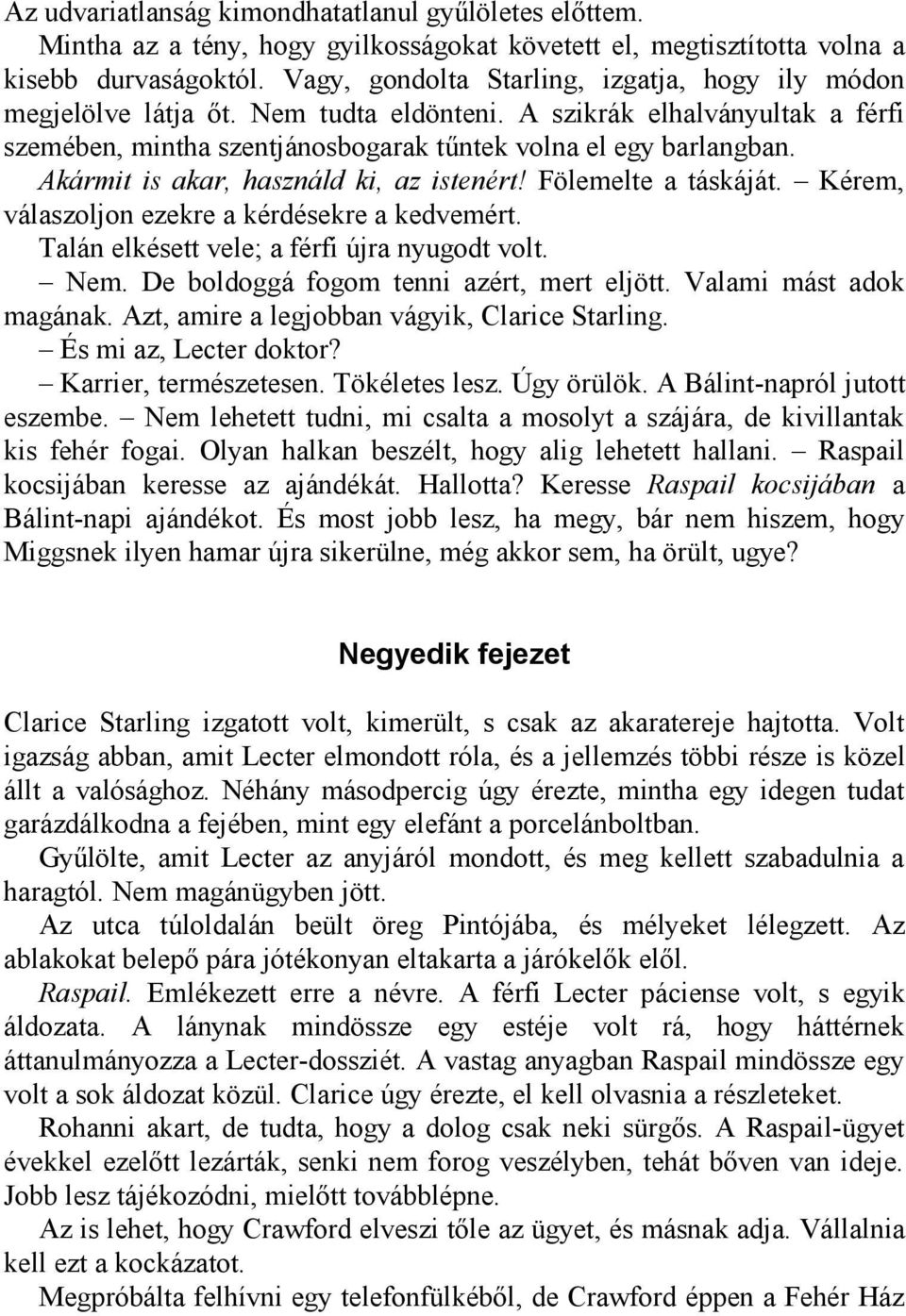 Akármit is akar, használd ki, az istenért! Fölemelte a táskáját. Kérem, válaszoljon ezekre a kérdésekre a kedvemért. Talán elkésett vele; a férfi újra nyugodt volt. Nem.