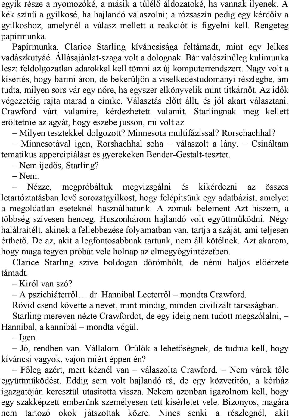 Clarice Starling kíváncsisága feltámadt, mint egy lelkes vadászkutyáé. Állásajánlat-szaga volt a dolognak. Bár valószínűleg kulimunka lesz: feldolgozatlan adatokkal kell tömni az új komputerrendszert.