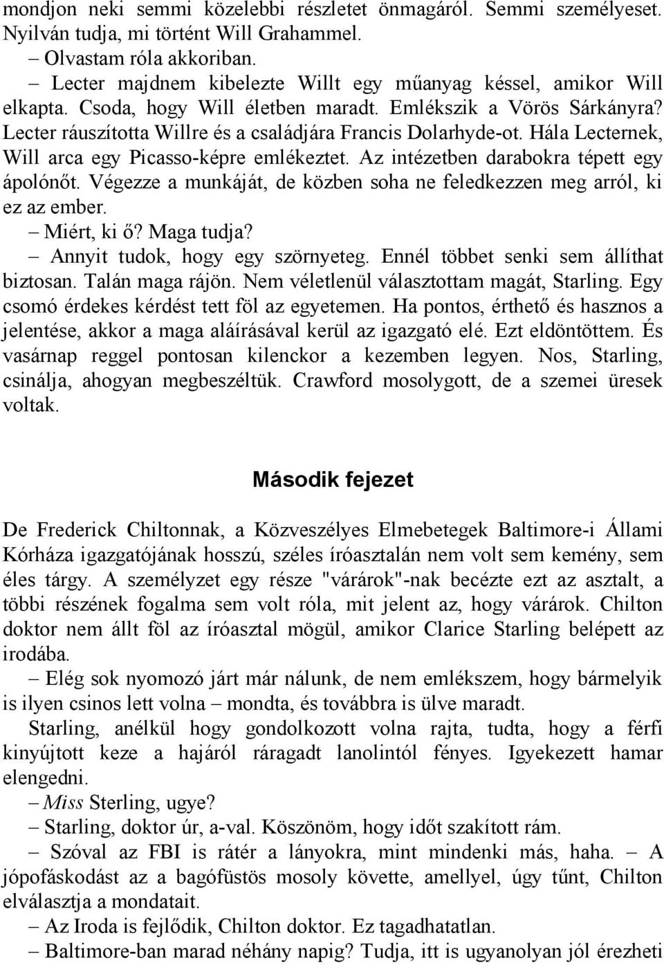 Hála Lecternek, Will arca egy Picasso-képre emlékeztet. Az intézetben darabokra tépett egy ápolónőt. Végezze a munkáját, de közben soha ne feledkezzen meg arról, ki ez az ember. Miért, ki ő?