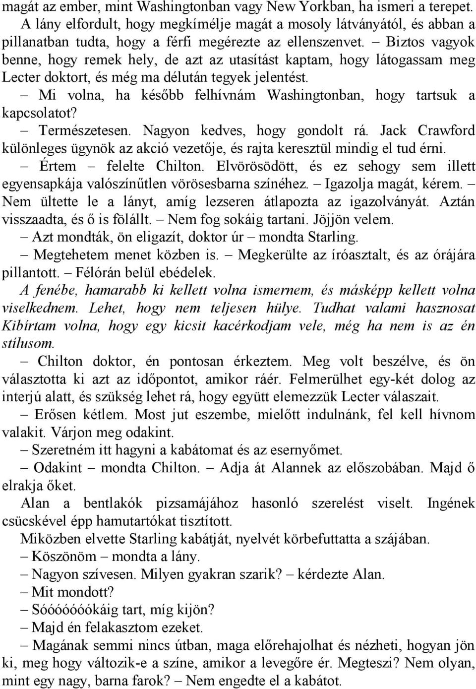 Biztos vagyok benne, hogy remek hely, de azt az utasítást kaptam, hogy látogassam meg Lecter doktort, és még ma délután tegyek jelentést.